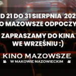 Od 21 do 31 sierpnia 2023 kino mazowsze odpoczywa