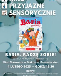 Plakat Kino Przyjazne Sensorycznie. Znajduje się plakat z filmu BASIA. RADZĘ SOBIE!. Czas 53 min. Gatunek : Animowany, Familijny. 01 lutego godz: 15:30 – Kino Przyjazne Sensorycznie. Bilety 16 zł osoby z trudnościami w zakresieprzetwarzania sensorycznego13 zł opiekunowie.