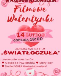 Kolor plakatu różowy. Jest to plakat pod tytułem Filmowe Walentynki. Na środku znajduje się duże serce.Data 14 lutego godzina 18:00. Miejsce Kino Mazowsze w Makowie Mazowieckim. Zapraszamy na film "Światłoczuła". Odbędzie się losowanie Voucherów do Gospoda pazibroda, Mary Kay i Studia Figura Maków Mazowiecki.