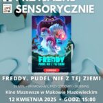 Plakat Kino Przyjazne Sensorycznie. Znajduje się plakat z filmu FREDDY. PUDEL NIE Z TEJ ZIEMI. Czas 99 min. Gatunek : Animowany, Przygodowy. 12 kwietnia godz: 15:00 – Kino Przyjazne Sensorycznie. Bilety 16 zł osoby z trudnościami w zakresieprzetwarzania sensorycznego13 zł opiekunowie.