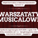 Na bordowym tle u góry napis Miejski dom kultury w Makowie Mazowieckim zaprasza na. Na samym środku dużym drukowanymi literami napis tytuł WARSZTATY MUSICALOWE.Na samym dole napis Spotkanie organizacyjne 24 lipca 2025 o godzinie 17:00. Uczestnicy warsztatów od 7 roku życia bez górnej granicy wiekowej. Czas trwania sierpień bezpłatnie.