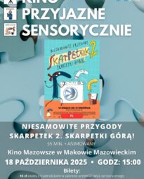 Plakat Kino Przyjazne Sensorycznie. Znajduje się plakat z filmu NIESAMOWITE PRZYGODY SKARPETEK 2. SKARPETKI GÓRĄ!. Czas 55 min. Gatunek: Animowany. 18 października godz: 15:00 – Kino Przyjazne Sensorycznie. Bilety 16 zł osoby z trudnościami w zakresieprzetwarzania sensorycznego13 zł opiekunowie. Miejsce Kino Mazowsze w Makowie Mazowieckim.