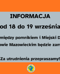 Jest to informacja o treści. Informacja. od 18 do 19 września. Przejazd pomiędzy pomnikiem i miejskim domem kultury w Makowie Mazowieckim będzie zamknięty. Za utrudnienia przepraszamy! . Tekst znajduje się w szarej ramce, a tło ma kolor pomarańczowy. Na samym dole na środku znajduje się logo MDK.