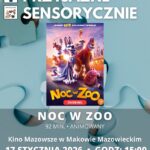 Plakat Kino Przyjazne Sensorycznie. Znajduje się plakat z filmu NOC W ZOO. Czas 92 min. Gatunek: Animowany. 17 STYCZNIA godz: 15:00 – Kino Przyjazne Sensorycznie. Bilety 16 zł osoby z trudnościami w zakresieprzetwarzania sensorycznego13 zł opiekunowie. Miejsce Kino Mazowsze w Makowie Mazowieckim.
