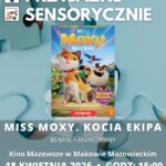 Plakat zapraszający na seans przyjazny sensorycznie filmu animowanego „Miss Moxy. Kocia ekipa” w Kinie Mazowsze w Makowie Mazowieckim. Seans odbędzie się 18 kwietnia 2026 r. o godzinie 15:00. Na plakacie widoczna jest kolorowa grafika z kotką Miss Moxy i logotypy organizatorów.