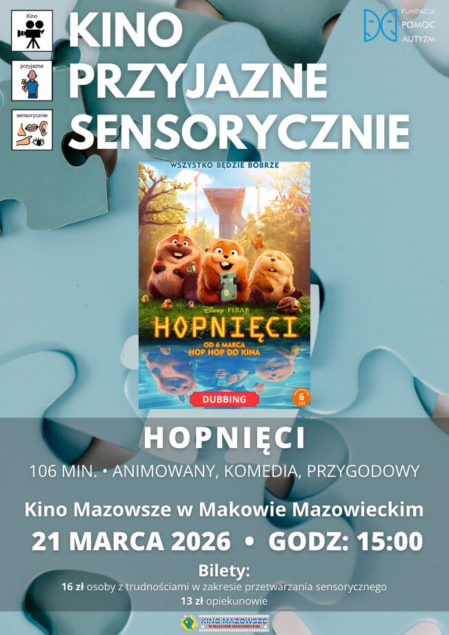 Plakat Kino Przyjazne Sensorycznie. Znajduje się plakat z filmu HOPNIĘCI. Czas 106 min. Gatunek: Animowany, Komedia, Przygodowy. 21 MARCA godz: 15:00 – Kino Przyjazne Sensorycznie. Bilety 16 zł osoby z trudnościami w zakresieprzetwarzania sensorycznego13 zł opiekunowie. Miejsce Kino Mazowsze w Makowie Mazowieckim.