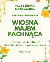 Plakat występu Klubu Seniora Makowianka pod tytułem Wiosna Majem Pachnąca, który odbędzie się w MDK 10 maja o godzinie 16:00.