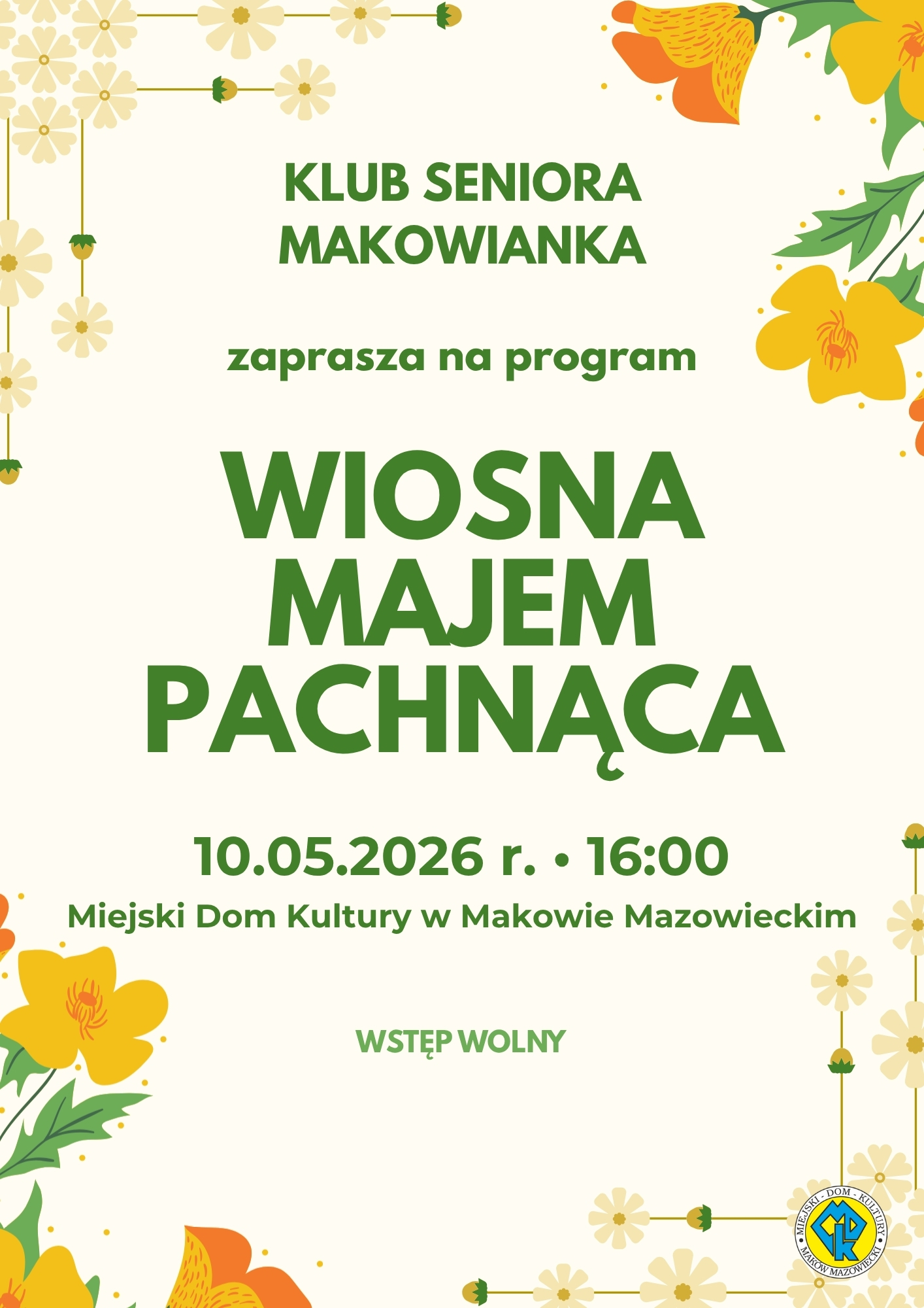 Plakat występu Klubu Seniora Makowianka pod tytułem Wiosna Majem Pachnąca, który odbędzie się w MDK 10 maja o godzinie 16:00.