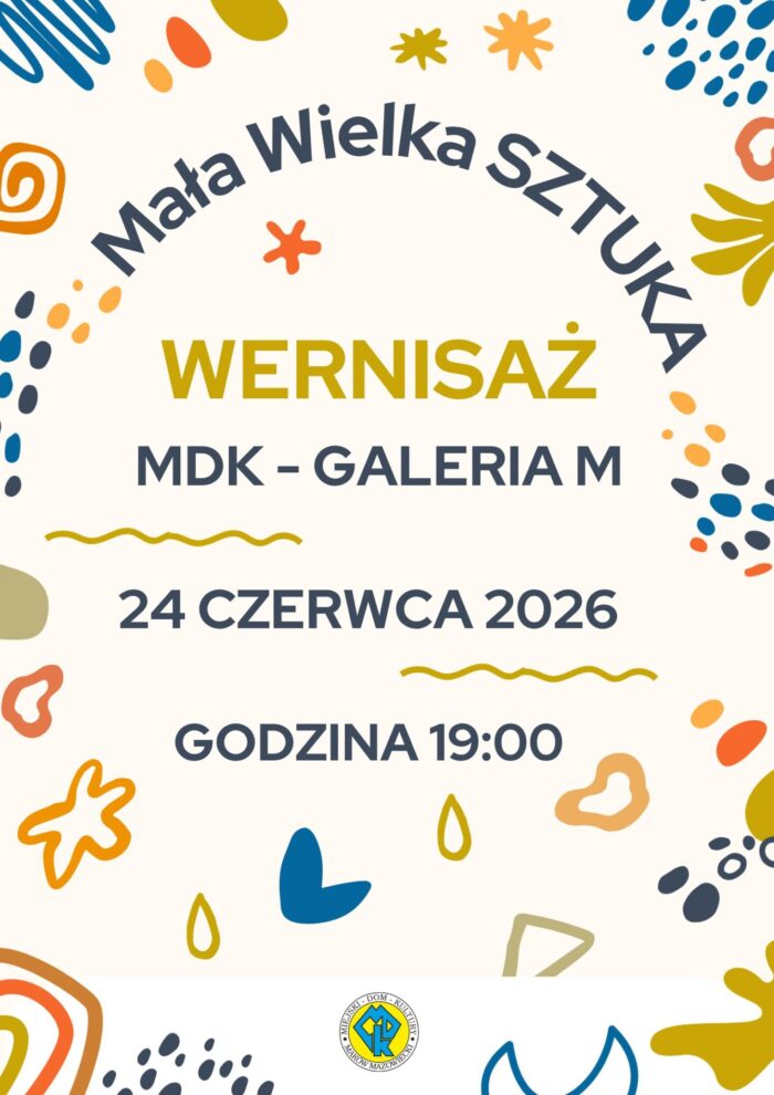 Plakat zapraszający na wernisaż „Mała Wielka SZTUKA”, który odbędzie się 24 czerwca 2026 roku o godzinie 19:00 w Galerii M Miejskiego Domu Kultury w Makowie Mazowieckim. Grafika ma jasne tło ozdobione kolorowymi, abstrakcyjnymi kształtami.