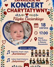 Plakat zapraszający na koncert charytatywny dla Filipka Ciecierskiego, organizowany przez „Małych Karniewiaków”. Wydarzenie odbędzie się 18 czerwca o godzinie 17:00 w Miejskim Domu Kultury w Makowie Mazowieckim. Na scenie gościnnie wystąpią zespoły ludowe „Karniewiacy” oraz „Gołyminiacy”. Grafika w folkowym stylu przedstawia zdjęcie niemowlęcia w sercu.