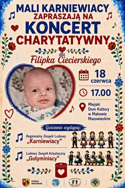 Plakat zapraszający na koncert charytatywny dla Filipka Ciecierskiego, organizowany przez „Małych Karniewiaków”. Wydarzenie odbędzie się 18 czerwca o godzinie 17:00 w Miejskim Domu Kultury w Makowie Mazowieckim. Na scenie gościnnie wystąpią zespoły ludowe „Karniewiacy” oraz „Gołyminiacy”. Grafika w folkowym stylu przedstawia zdjęcie niemowlęcia w sercu.